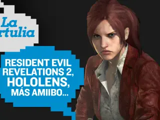 La tertulia: RE Revelations 2, HoloLens...